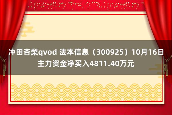 冲田杏梨qvod 法本信息（300925）10月16日主力资金净买入4811.40万元